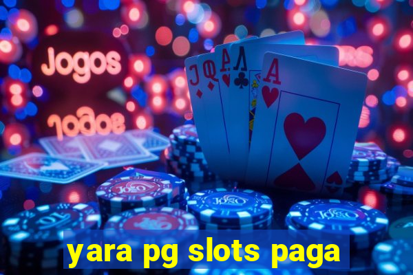 yara pg slots paga